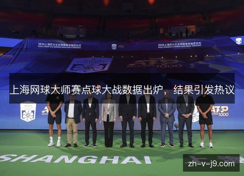 上海网球大师赛点球大战数据出炉，结果引发热议